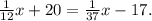 \frac{1}{12}x + 20 = \frac{1}{37}x - 17. \\