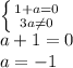 \left \{ {{1 + a = 0} \atop {3a \neq 0}} \right. \\a + 1 = 0\\a = -1