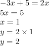 - 3x + 5 = 2x \\ 5x = 5 \\ x = 1 \\ y = 2 \times 1 \\ y = 2