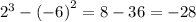 {2}^{3} - {( - 6)}^{2} = 8 - 36 = - 28