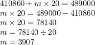 410860 + m \times 20 = 489000 \\ m \times 20 = 489000 - 410860 \\ m \times 20 = 78140 \\ m = 78140 \div 20 \\ m = 3907