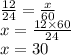 \frac{12}{24} = \frac{x}{60} \\ x = \frac{12 \times 60}{24} \\ x = 30 \\