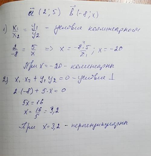 Есть векторы a(2; 5) и b(-8; x) при каком значении x векторы будут : колинеарны; перпендикулярны