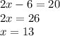 2x - 6 = 20 \\ 2x = 26 \\ x = 13