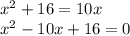 x^2+16=10x\\x^2-10x+16=0\\