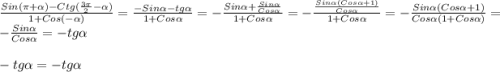 \frac{Sin(\pi+\alpha)-Ctg(\frac{3\pi }{2} -\alpha)}{1+Cos(-\alpha) }=\frac{-Sin\alpha-tg\alpha}{1+Cos\alpha}=-\frac{Sin\alpha+\frac{Sin\alpha }{Cos\alpha}}{1+Cos\alpha }=-\frac{\frac{Sin\alpha(Cos\alpha+1)}{Cos\alpha}}{1+Cos\alpha } =-\frac{Sin\alpha(Cos\alpha+1)}{Cos\alpha(1+Cos\alpha) }=-\frac{Sin\alpha }{Cos\alpha }=-tg\alpha\\\\-tg\alpha=-tg\alpha