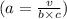 (a = \frac{v}{b \times c} )