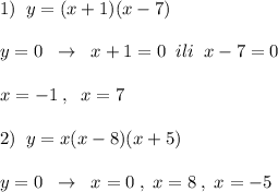 1)\; \; y=(x+1)(x-7)\\\\y=0\; \; \to \; \; x+1=0\; \; ili\; \; x-7=0\\\\x=-1\; ,\; \; x=7\\\\2)\; \; y=x(x-8)(x+5)\\\\y=0\; \; \to \; \; x=0\; ,\; x=8\; ,\; x=-5