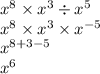 x ^{8} \times x ^{3} \div {x}^{5} \\ {x}^{8} \times {x}^{3} \times {x}^{ - 5} \\ {x}^{8 + 3 - 5} \\ {x}^{6}