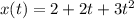 x(t) = 2 + 2t + 3t^2