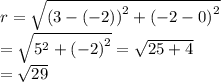 r = \sqrt{ {(3 - ( - 2))}^{2} + {( - 2 - 0)}^{2} } \\ = \sqrt{ {5}^{2} + {( - 2)}^{2} } = \sqrt{25 + 4} \\ = \sqrt{29}