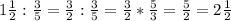 1\frac{1}{2}:\frac{3}{5}=\frac{3}{2}:\frac{3}{5}=\frac{3}{2}*\frac{5}{3}=\frac{5}{2}=2\frac{1}{2}