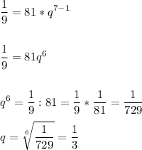 \displaystyle\frac{1}{9}=81*q^{7-1}\\\\\\\frac{1}{9}=81q^{6}\\\\\\q^{6}=\frac{1}{9}:81=\frac{1}{9}*\frac{1}{81}=\frac{1}{729}\\\\q=\sqrt[6]{\frac{1}{729} } =\frac{1}{3}