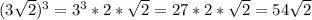 (3\sqrt{2})^3=3^3*2*\sqrt{2}=27*2*\sqrt{2}=54\sqrt{2}