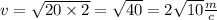 v = \sqrt{20 \times 2} = \sqrt{40} = 2 \sqrt{10 } \frac{m}{c}