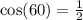 \cos( 60 ) = \frac{1}{2}