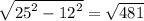 \sqrt{ {25}^{2} - {12}^{2} } = \sqrt{481}