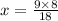 x = \frac{9 \times8 }{18}