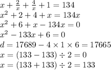 x + \frac{2}{x} + \frac{4}{x} + 1 = 134 \\ {x}^{2} + 2 + 4 + x = 134x \\ {x}^{2} + 6 + x - 134x = 0 \\ {x}^{2} - 133x + 6 = 0 \\ d = 17689 - 4 \times 1 \times 6 = 17665 \\ x = (133 - 133 ) \div 2 = 0 \\ x = (133 + 133) \div 2 = 133