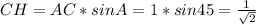 CH=AC*sinA=1*sin45=\frac{1}{\sqrt{2}}