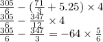 \frac{305}{6} - ( \frac{71}{3} + 5.25) \times 4 \\ \frac{305}{6} - \frac{347}{12} \times 4 \\ \frac{305}{6} - \frac{347}{3} = - 64 \times \frac{5}{6}