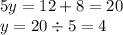 5y = 12 + 8 = 20 \\ y = 20 \div 5 = 4