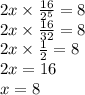 2x \times \frac{16}{ {2}^{5} } = 8 \\ 2x \times \frac{16}{32} = 8 \\ 2x \times \frac{1}{2} = 8 \\ 2x = 16 \\ x = 8