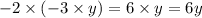 - 2 \times ( - 3 \times y) = 6 \times y = 6y