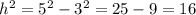 {h}^{2} = {5}^{2} - {3}^{2} = 25 - 9 = 16