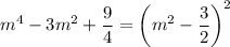 m^4-3m^2+\dfrac{9}{4}=\left(m^2-\dfrac{3}{2}\right)^2