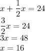 x+\dfrac{1}{2}x=24\\\dfrac{3}{2}x=24\\3x=48\\x=16