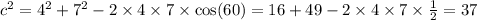 {c}^{2} = {4}^{2} + {7}^{2} - 2 \times 4 \times 7 \times \cos(60) = 16 + 49 - 2 \times 4 \times 7 \times \frac{1}{2} = 37