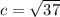 c = \sqrt{37}