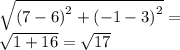 \sqrt{ {(7 - 6)}^{2} + {( - 1 - 3)}^{2} } = \\ \sqrt{1 + 16} = \sqrt{17}