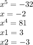 {x}^{5} = - 32 \\ x = - 2 \\ {x}^{4} = 81 \\ x1 = 3 \\ x2 = - 3