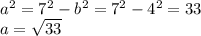 a^2=7^2-b^2=7^2-4^2=33\\a=\sqrt{33}