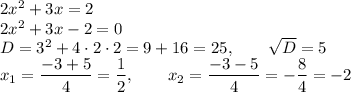 2x^2+3x=2\\2x^2+3x-2=0\\D=3^2+4 \cdot 2 \cdot 2 = 9+16=25, \qquad \sqrt{D}=5\\x_1=\dfrac{-3+5}{4}=\dfrac{1}{2}, \qquad x_2=\dfrac{-3-5}{4}=-\dfrac{8}{4}=-2