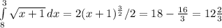 \int\limits^3_8 {\sqrt{x+1} } \, dx = 2(x+1)^{\frac{3}{2} } /2 =18- \frac{16}{3} = 12\frac{2}{3}