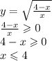 y = \sqrt{ \frac{4 - x}{x} } \\ \frac{4 - x}{x} \geqslant 0 \\ 4 - x \geqslant 0 \\ x \leqslant 4