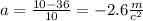 a = \frac{10 - 36}{10} = - 2.6 \frac{m}{c ^{2} }