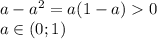 a-a^2=a(1-a)0\\a\in(0; 1)