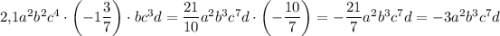 2{,}1a^2b^2c^4 \cdot \left(-1 \dfrac{3}{7}\right) \cdot bc^3d=\dfrac{21}{10}a^2b^{3}c^{7} d\cdot \left( - \dfrac{10}{7}\right)=-\dfrac{21}{7}a^2b^3c^7d=-3a^2b^3c^7d