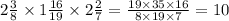 2 \frac{3}{8} \times 1 \frac{16}{19} \times 2 \frac{2}{7} = \frac{19 \times 35 \times 16}{8 \times 19 \times 7} = 10