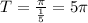 T=\frac{\pi }{\frac{1}{5} } =5\pi