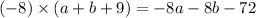 ( - 8) \times (a + b + 9) = - 8a - 8b - 72