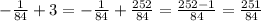 - \frac{1}{84} + 3 = - \frac{1}{84} + \frac{252}{84} = \frac{252 - 1}{84} = \frac{251}{84}