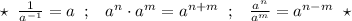 \star \; \; \frac{1}{a^{-1}}=a\; \; ;\; \; \; a^{n}\cdot a^{m}=a^{n+m}\; \; ;\; \; \; \frac{a^{n}}{a^{m}}=a^{n-m}\; \; \star