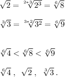 \sqrt{2} =\sqrt[2*3]{2^{3} } =\sqrt[6]{8} \\ \\ \sqrt[3]{3} =\sqrt[3*2]{3^{2} }=\sqrt[6]{9} \\ \\ \\ \sqrt[6]{4}