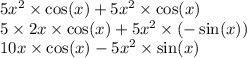 5x {}^{2} \times \cos(x) + 5x {}^{2} \times \cos(x) \\ 5 \times 2x \times \cos(x) + 5x {}^{2} \times ( - \sin(x) ) \\ 10x \times \cos(x) - 5x {}^{2} \times \sin(x)