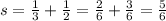 s = \frac{1}{3} + \frac{1}{2} = \frac{2}{6} + \frac{3}{6} = \frac{5}{6}